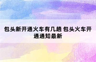 包头新开通火车有几趟 包头火车开通通知最新